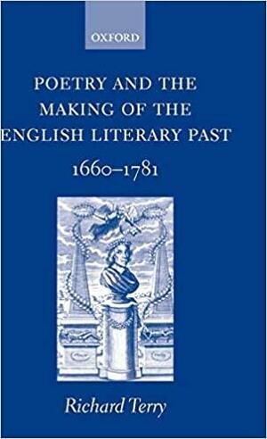 Poetry and the Making of the English Literary Past, 1660-1781 by Richard Terry