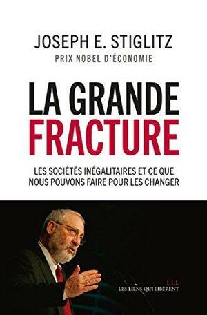 La grande fracture: Les sociétés inégalitaires et ce que nous pouvons faire pour les changer by Joseph E. Stiglitz, Lise Chemla