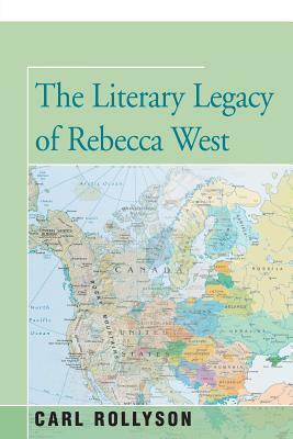 The Literary Legacy of Rebecca West by Carl Rollyson