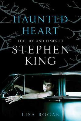 Haunted Heart: The Life and Times of Stephen King by Lisa Rogak