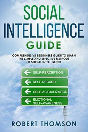 Social Intelligence Guide: Comprehensive Beginner's Guide to learn the Simple and Effective Methods of Social Intelligence by Robert Thomson