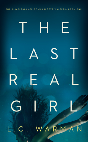 The Last Real Girl (The Disappearance of Charlotte Walters, #1) by L.C. Warman