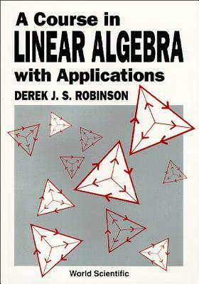 A Course in Linear Algebra with Applications by Derek J. S. Robinson