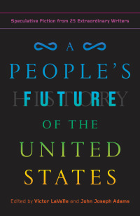 A People's Future of the United States: Speculative Fiction from 25 Extraordinary Writers by John Joseph Adams, Victor LaValle