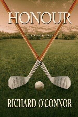 Honour: A Historical Golf Novel by Richard O'Connor