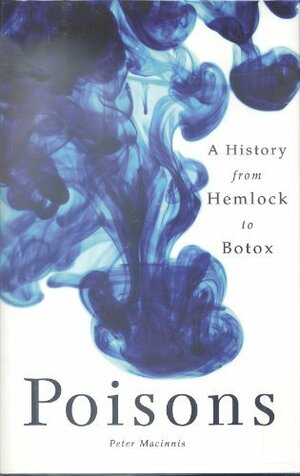 Poisons: A History from Hemlock to Botox by Peter Macinnis