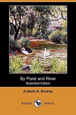 By Pond and River (Illustrated Edition) (Dodo Press) by Arabella B. Buckley