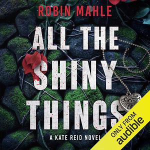 All the Shiny Things: The Kate Series, Book 1 by Lisa Kelly, Robin Mahle
