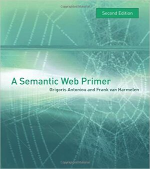 A Semantic Web Primer, second edition by Frank van Harmelen, Grigoris Antoniou