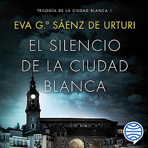 El silencio de la Ciudad Blanca by Eva García Sáenz de Urturi