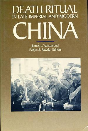 Death Ritual in Late Imperial and Modern China by James L. Watson, Evelyn Sakakida Rawski