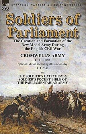 Soldiers of Parliament: the Creation and Formation of the New Model Army During the English Civil War by Charles Harding Firth