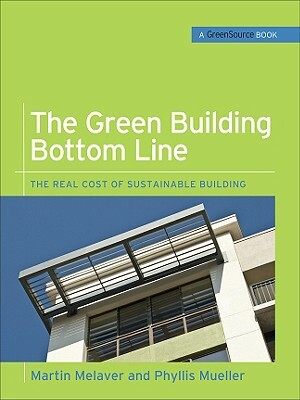The Green Building Bottom Line: The Real Cost of Sustainable Building by Martin Melaver, Phyllis Mueller