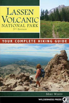 Lassen Volcanic National Park: Your Complete Hiking Guide by Mike White