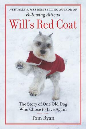 Will's Red Coat: A Story of Friendship, Faith, and One Old Dog's Choice to Live Again by Tom Ryan