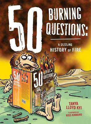 50 Burning Questions: A Sizzling History of Fire by Tanya Lloyd Kyi