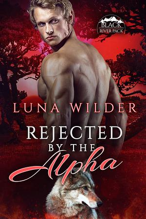 Rejected By The Alpha by Luna Wilder