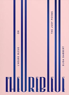 L'Heure Bleue, or the Judy Poems by Elisa Gabbert