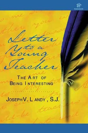 Letter to a Young Teacher: The Art of Being Interesting by Joseph V. Landy, S.J.