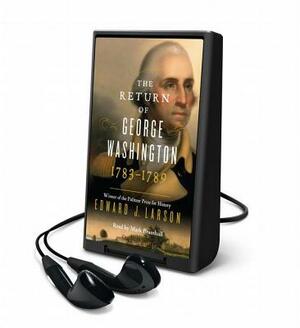 The Return of George Washington: George Washington's Ascent to the Presidency by Edward Larson