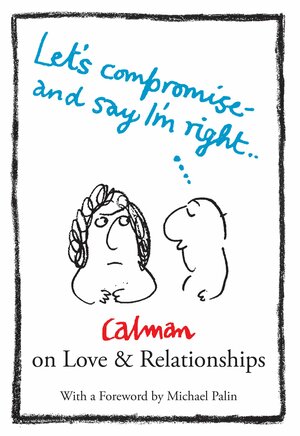 Lets Compromise and Say I'm Right: Calman on Love  Relationships by Mel Calman
