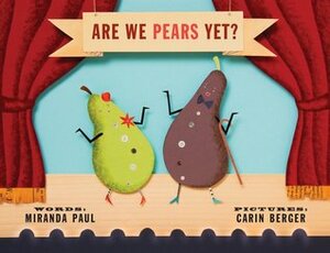 Are We Pears Yet? by Miranda Paul, Carin Berger