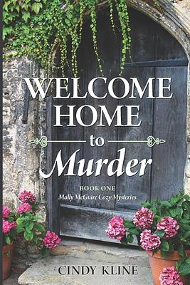 Welcome Home to Murder: Book One of the Molly McGuire Cozy Mysteries by Cindy Kline