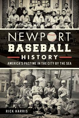 Newport Baseball History: America's Pastime in the City by the Sea by Rick Harris