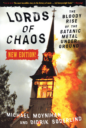 Lords of Chaos: The Bloody Rise of the Satanic Metal Underground by Michael Moynihan, Didrik Søderlind