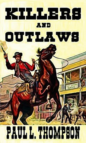Killers and Outlaws: Tales of the Old West Book 39 by Paul L. Thompson
