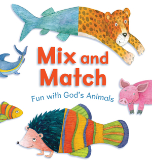 Mix and Match: Fun with God's Animals by B&h Kids Editorial