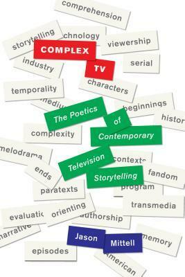 Complex TV: The Poetics of Contemporary Television Storytelling by Jason Mittell