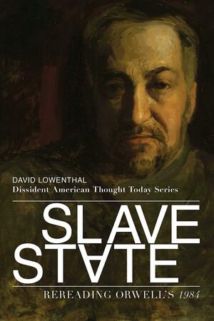 Slave State: Rereading Orwell's 1984 by David Lowenthal
