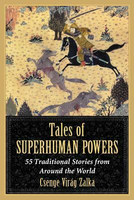 Tales of Superhuman Powers: 55 Traditional Stories from Around the World by Csenge Virág Zalka