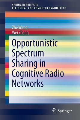 Opportunistic Spectrum Sharing in Cognitive Radio Networks by Zhe Wang, Wei Zhang