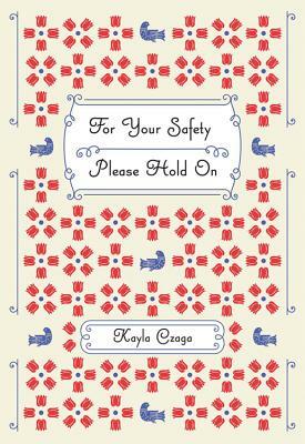 For Your Safety Please Hold on by Kayla Czaga
