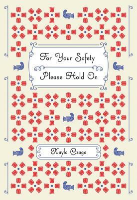 For Your Safety Please Hold on by Kayla Czaga