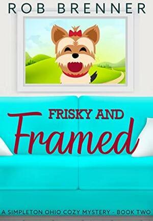 Frisky and Framed: A Simpleton Ohio Cozy Mystery - Book Two by Rob Brenner