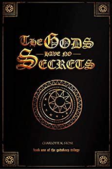 The Gods Have No Secrets by Charlotte K. Stone