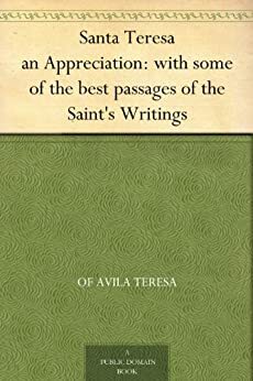 Santa Teresa, an Appreciation: With Some of the Best Passages of the Saint's Writings by Alexander Whyte, Teresa of Avila