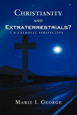 Christianity and Extraterrestrials?: A Catholic Perspective by Marie I. George