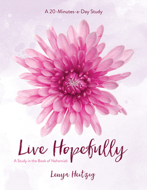 Live Hopefully: A Study in the Book of Nehemiah by Lenya Heitzig