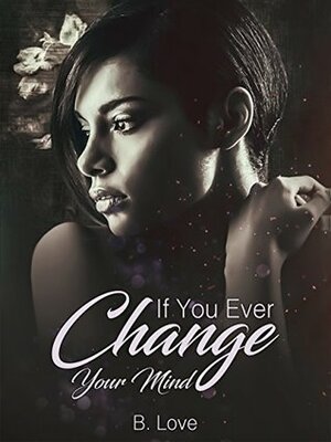 If You Ever Change Your Mind by B. Love