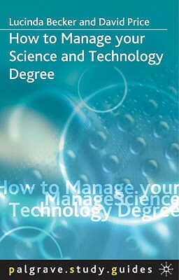 How to Manage Your Science and Technology Degree by Lucinda Becker, David Price