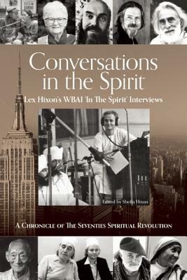 Conversations in the Spirit: Lex Hixon's Wbai 'in the Spirit' Interviews: A Chronicle of the Seventies Spiritual Revolution by Lex Hixon