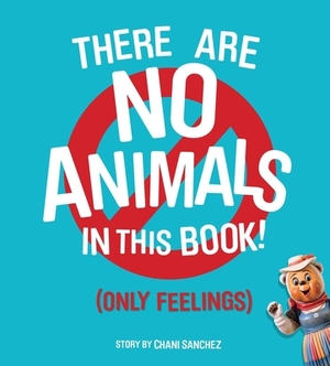 There Are No Animals in This Book (Only Feelings) by Chani Sanchez