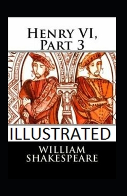 Henry VI, Part 3 Illustrated by William Shakespeare