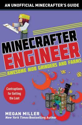 Minecrafter Engineer: Awesome Mob Grinders and Farms: Contraptions for Getting the Loot by Megan Miller