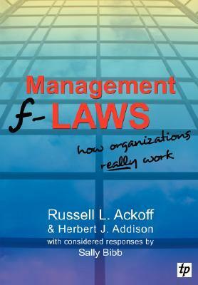 Management F-Laws: How Organizations Really Work by Herbert J. Addison, Sally Bibb, Russell L. Ackoff