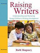 Raising Writers: Understanding and Nurturing Young Children's Writing Development by Ruth Shagoury